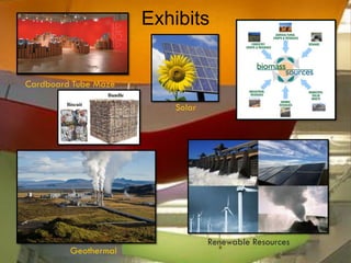 Exhibits


Cardboard Tube Maze

                         Solar




                                 Renewable Resources
         Geothermal
 