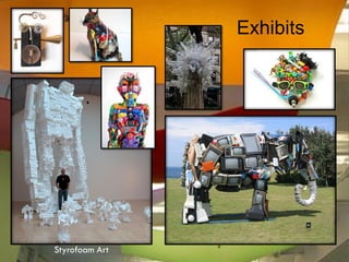Exhibits




Styrofoam Art
 