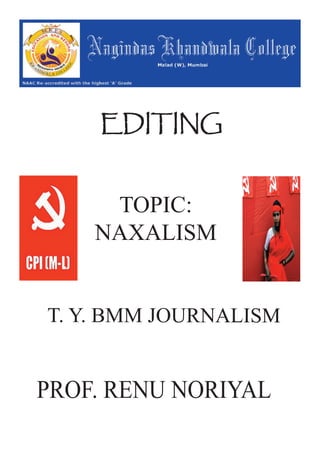 EDITING


     TOPIC:
    NAXALISM


T. Y. BMM JOURNALISM


PROF. RENU NORIYAL
 