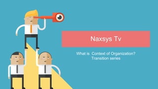 Naxsys Tv
What is Context of Organization?
Transition series
 