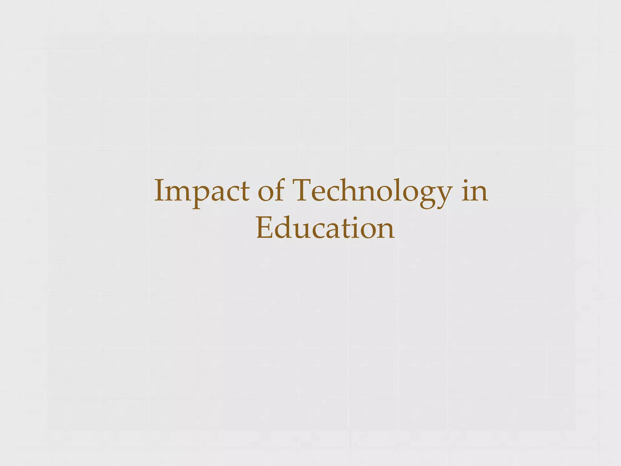 Impact of Technology in
Education
 