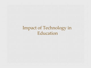 Impact of Technology in
Education
 