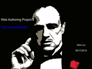 Web Authoring Project 2
The Game of Mafia
Wen Liu
05/17/2013
 