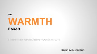 THE

WARMTH
RADAR

Student Project. General Assembly UXDI Winter 2013.

Design by: Michael Iseri

 