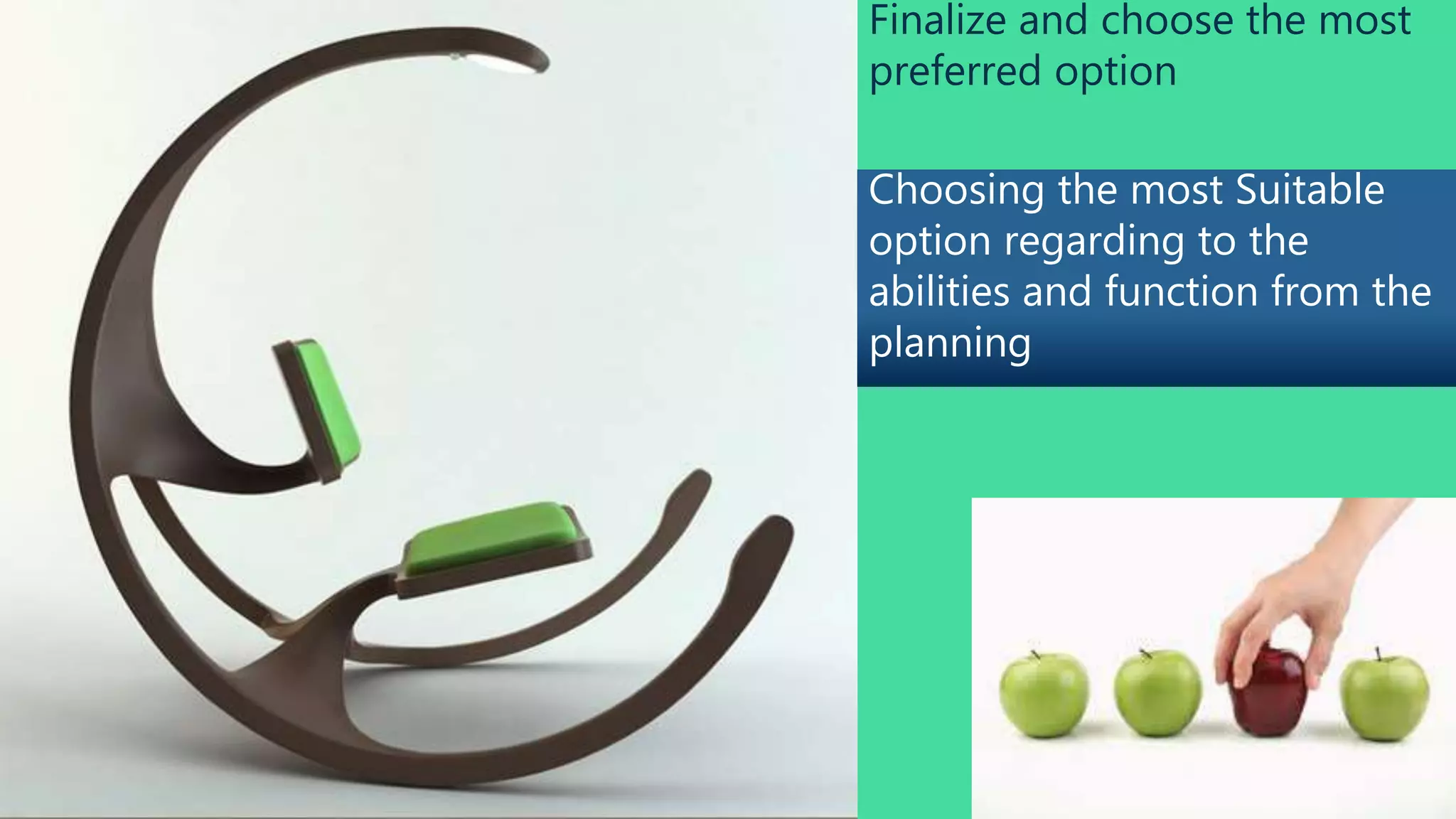 Finalize and choose the most 
preferred option 
Choosing the most Suitable 
option regarding to the 
abilities and function from the 
planning 
 
