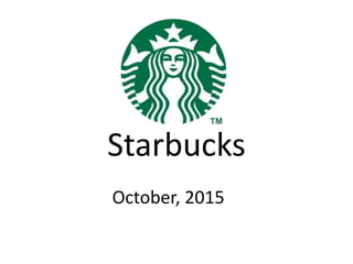 Starbucks
October, 2015
 