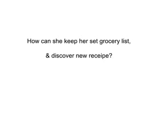 How can she keep her set grocery list,
& discover new receipe?
 