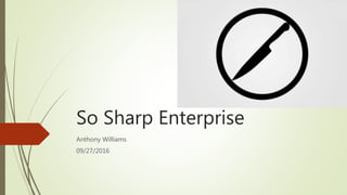 So Sharp Enterprise
Anthony Williams
09/27/2016
 