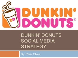 DUNKIN’ DONUTS
SOCIAL MEDIA
STRATEGY
By: Paris Olkes
 
