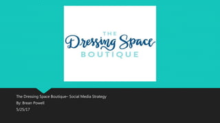 The Dressing Space Boutique– Social Media Strategy
By: Brean Powell
5/25/17
 
