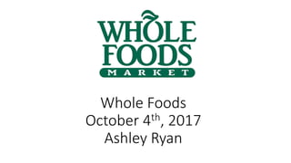 Whole Foods
October 4th, 2017
Ashley Ryan
 