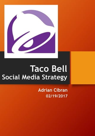 Taco Bell
Social Media Strategy
Adrian Cibran
02/19/2017
 