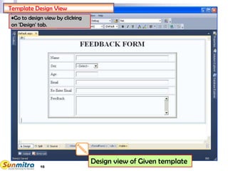 10
Template Design View
Design view of Given template
•Go to design view by clicking
on 'Design' tab.
 