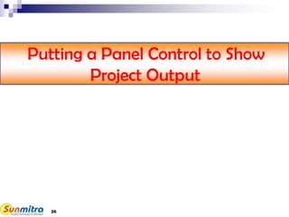 26
Putting a Panel Control to Show
Project Output
 