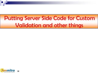 32
Putting Server Side Code for Custom
Validation and other things
 