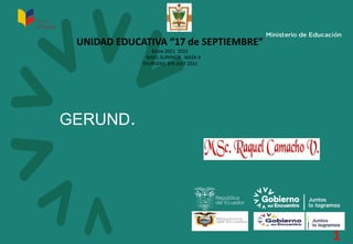GERUND.
UNIDAD EDUCATIVA “17 de SEPTIEMBRE”
Costa 2021 2022
NIVEL SUPERIOR .WEEK 9
THURSDAY, 8Th JULY 2021
1
 