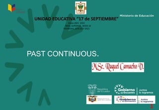 PAST CONTINUOUS.
UNIDAD EDUCATIVA “17 de SEPTIEMBRE”
Costa 2021 2022
NIVEL SUPERIOR .WEEK 10
THURSDAY, 15Th JULY 2021
1
 