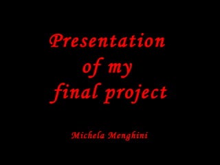 Presentation  of my  final project Michela Menghini 