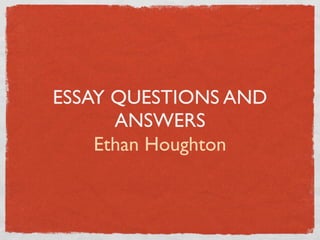 ESSAY QUESTIONS AND
      ANSWERS
    Ethan Houghton
 