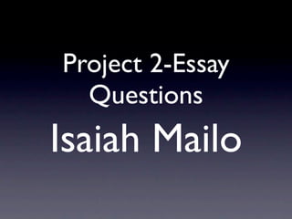 Project 2-Essay
  Questions
Isaiah Mailo
 