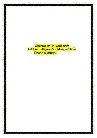 Opening hours: 7am-8pm
Address: Aliyeva Str. Makhachkala
Phone numbers: ----------
 