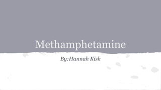 Methamphetamine
By:Hannah Kish
 