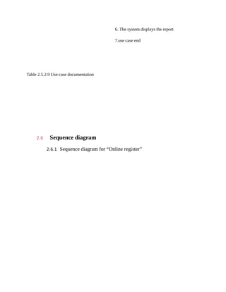 6. The system displays the report
7.use case end
Table 2.5.2.9 Use case documentation
2.6 Sequence diagram
2.6.1 Sequence diagram for “Online register”
 