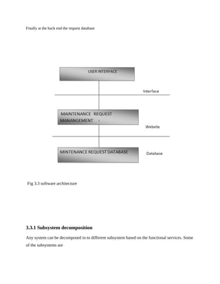 Finally at the back end the request database
Fig 3.3 software architecture
3.3.1 Subsystem decomposition
Any system can be decomposed in to different subsystem based on the functional services. Some
of the subsystems are
 