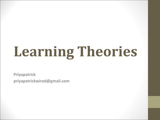 Learning Theories
Priyapatrick
priyapatrickwired@gmail.com
 