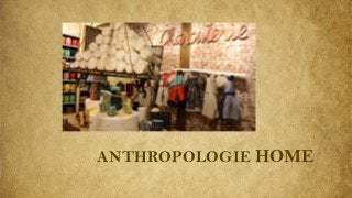 ANTHROPOLOGIE HOME
 