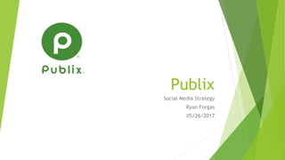 Publix
Social Media Strategy
Ryan Forgas
05/26/2017
 