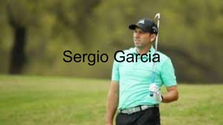 Sergio Garcia
 