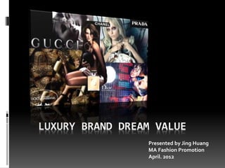 LUXURY PRODUCT LAUNCH
WITH
LUXURY BRAND DREAM VALUE STRATEGY
Presented by Jing Huang
April. 2012
 