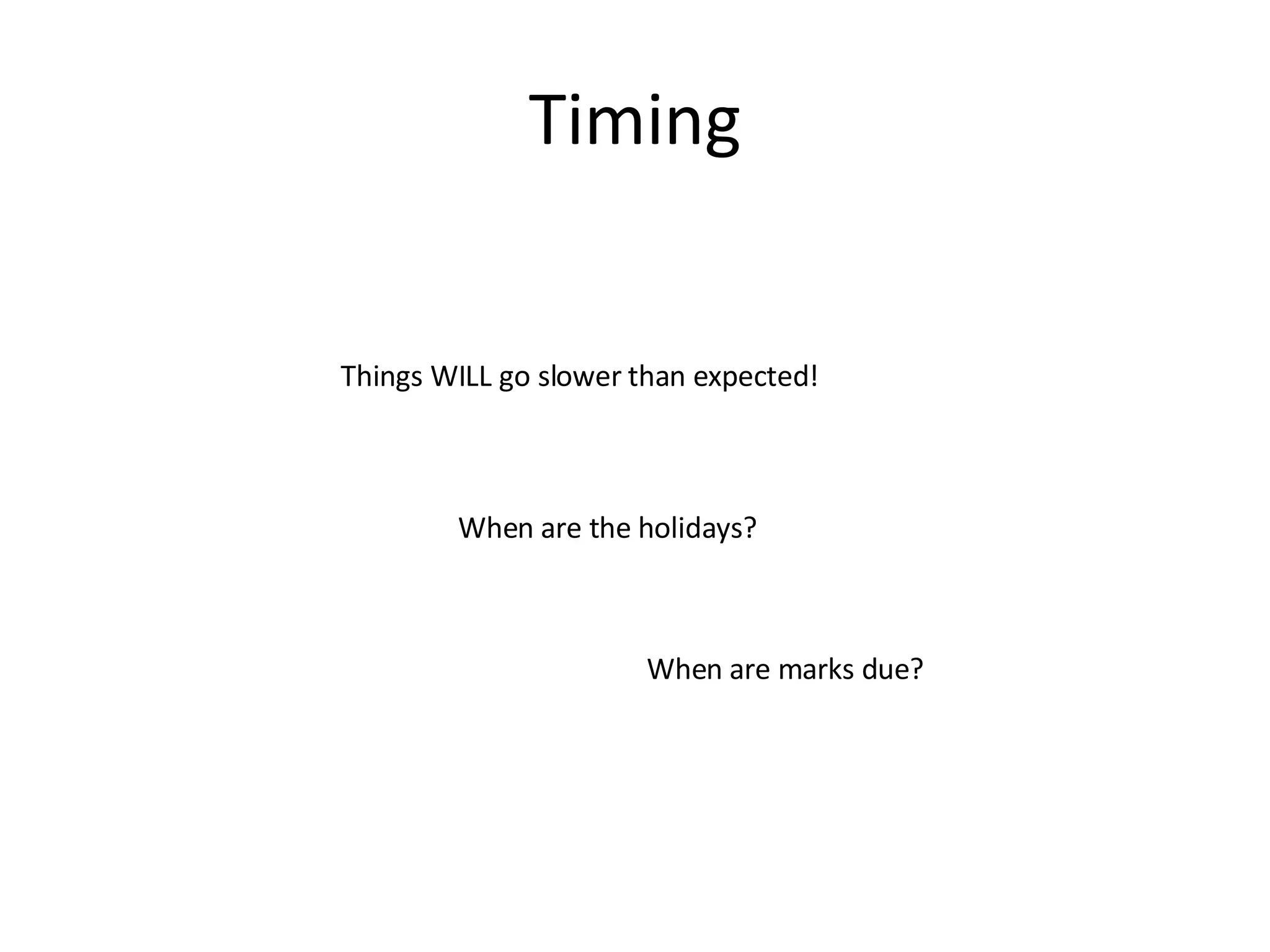 Timing Things WILL go slower than expected! When are the holidays? When are marks due? 
