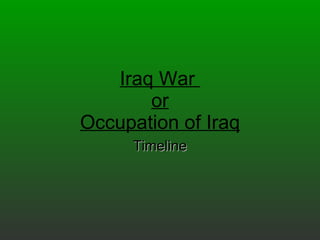Iraq War  or Occupation of Iraq Timeline 