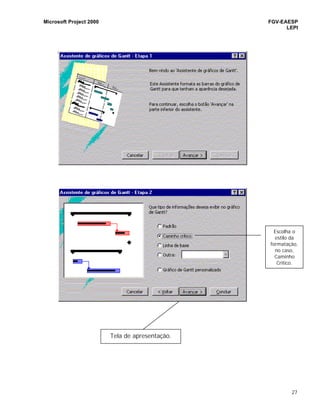 Microsoft Project 2000 FGV-EAESP
LEPI
27
Tela de apresentação.
Escolha o
estilo da
formatação,
no caso,
Caminho
Crítico.
 