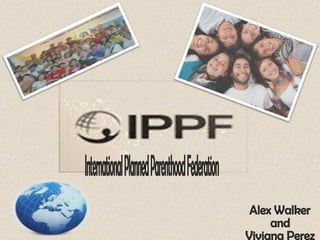 International Planned Parenthood Federation Alex Walker  and  Viviana Perez 