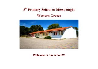 5th
Primary School of Messolonghi
Western Greece
Welcome to our school!!!
 