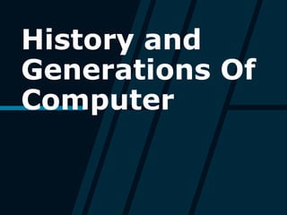 History and
Generations Of
Computer
 