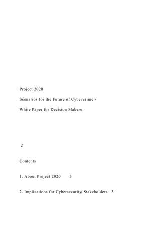 Project 2020
Scenarios for the Future of Cybercrime -
White Paper for Decision Makers
2
Contents
1. About Project 2020 3
2. Implications for Cybersecurity Stakeholders 3
 