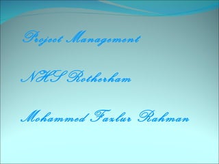Project Management

NHS Rotherham

Mohammed Fazlur Rahman
 