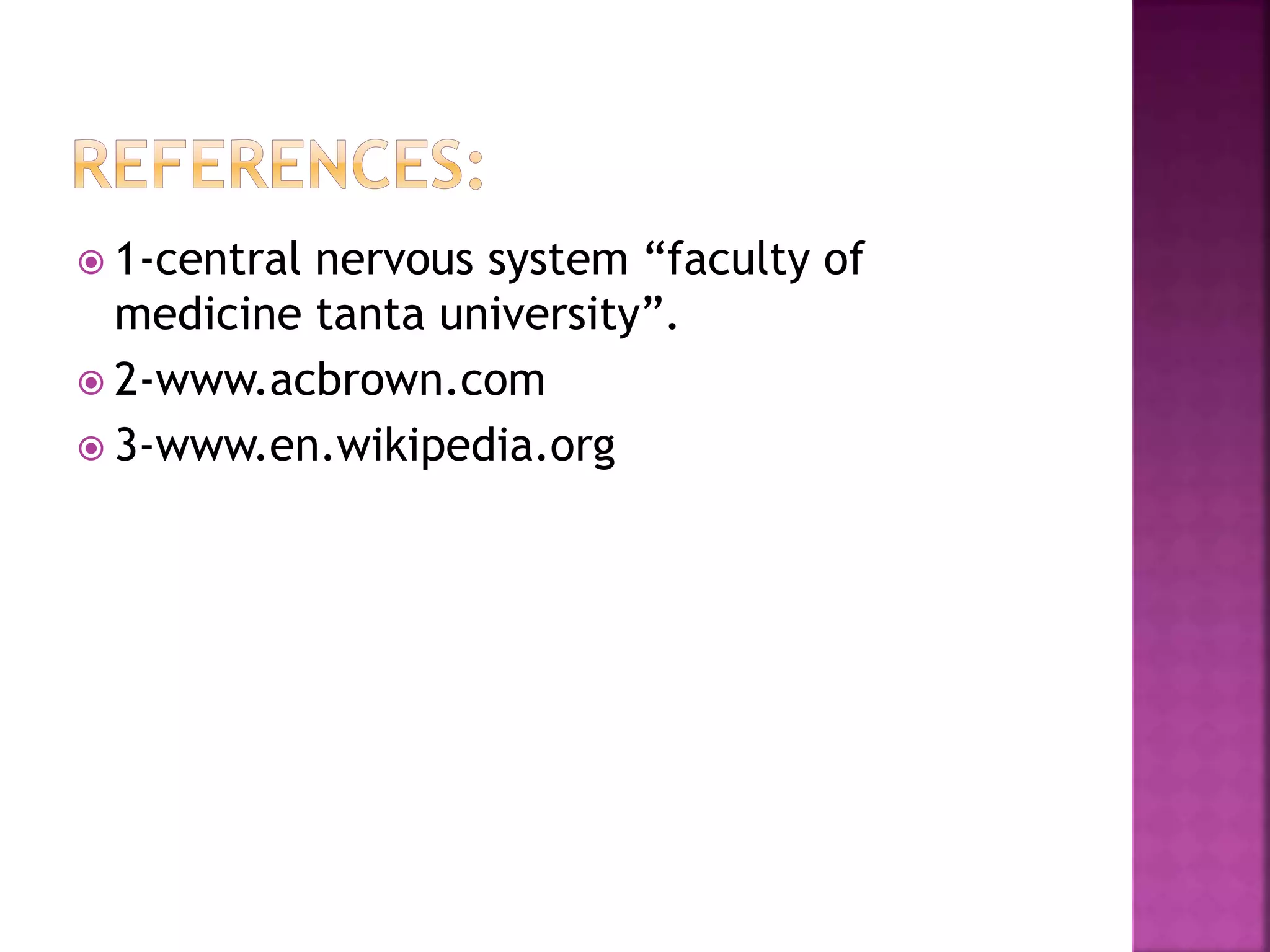  1-central nervous system “faculty of
medicine tanta university”.
 2-www.acbrown.com
 3-www.en.wikipedia.org
 