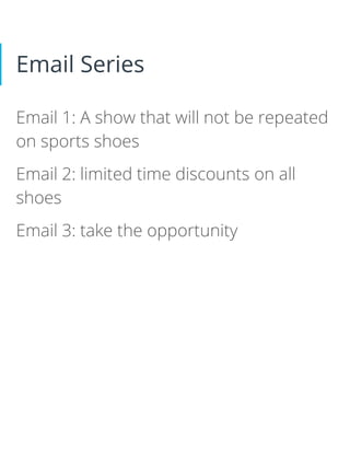Email Series
Email 1: A show that will not be repeated
on sports shoes
Email 2: limited time discounts on all
shoes
Email ...