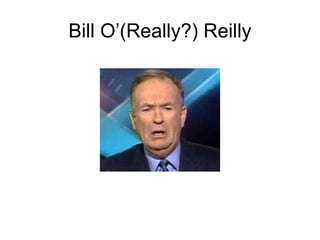 Bill O’(Really?) Reilly 