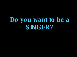 Do you want to be a SINGER? 