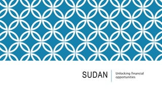 SUDAN Unlocking financial
opportunities
 