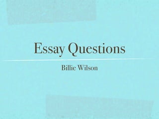 Essay Questions
    Billie Wilson
 