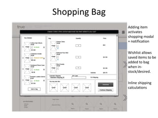 Shopping Bag
Adding item
activates
shopping modal
+ notification
Wishlist allows
saved items to be
added to bag
when instock/desired.
Inline shipping
calculations

 