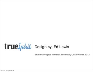 Design by: Ed Lewis
Student Project. General Assembly UXDI Winter 2013

Thursday, December 5, 13

 