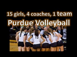 15 girls, 4 coaches, 1 teamPurdue Volleyball